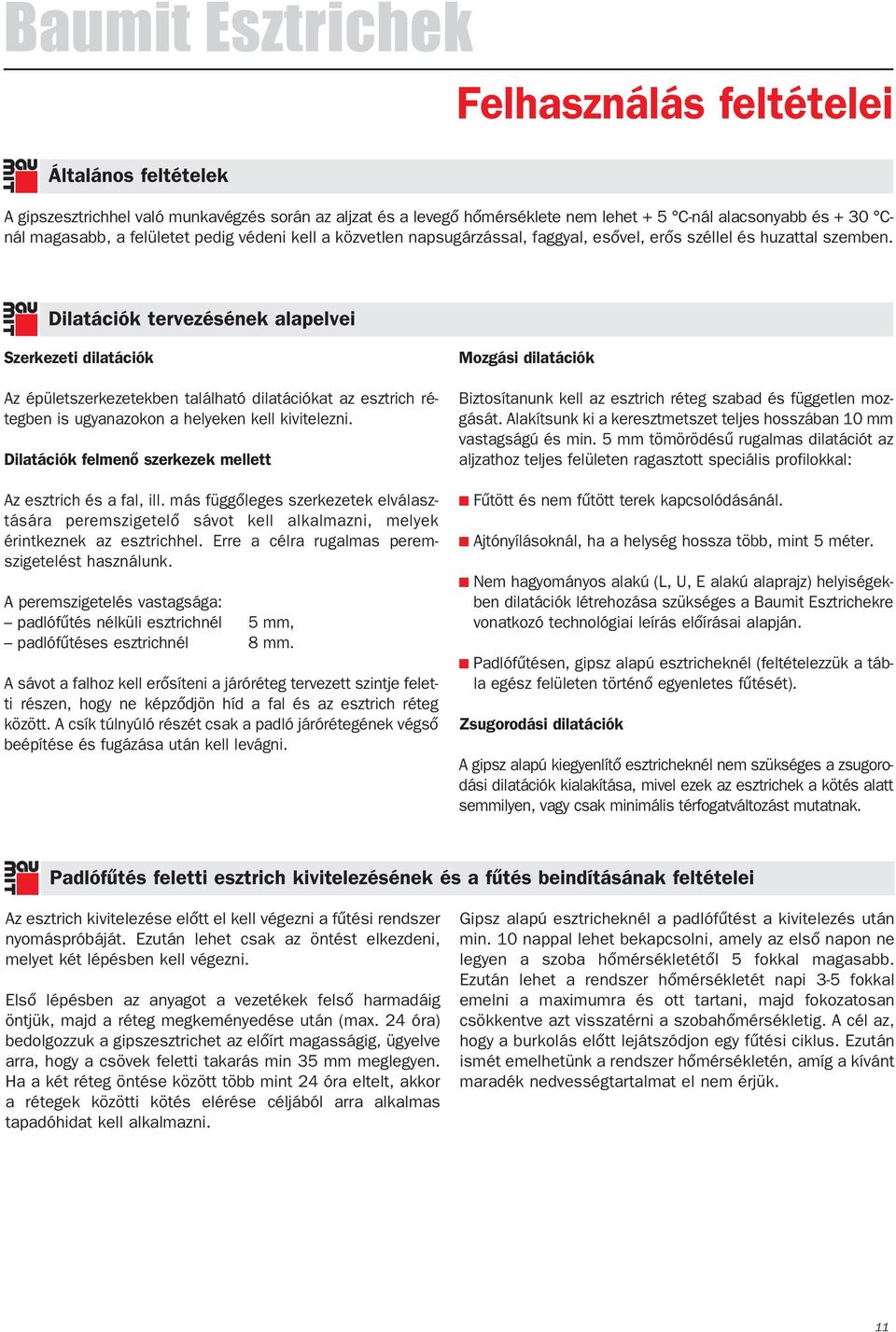 Dilatációk tervezésének alapelvei Szerkezeti dilatációk Az épületszerkezetekben található dilatációkat az esztrich rétegben is ugyanazokon a helyeken kell kivitelezni.