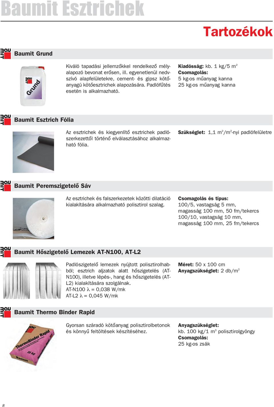 1 kg/5 m 2 Csomagolás: 5 kg-os mûanyag kanna 25 kg-os mûanyag kanna Baumit Esztrich Fólia Az esztrichek és kiegyenlítô esztrichek padlószerkezettôl történô elválasztásához alkalmazható fólia.