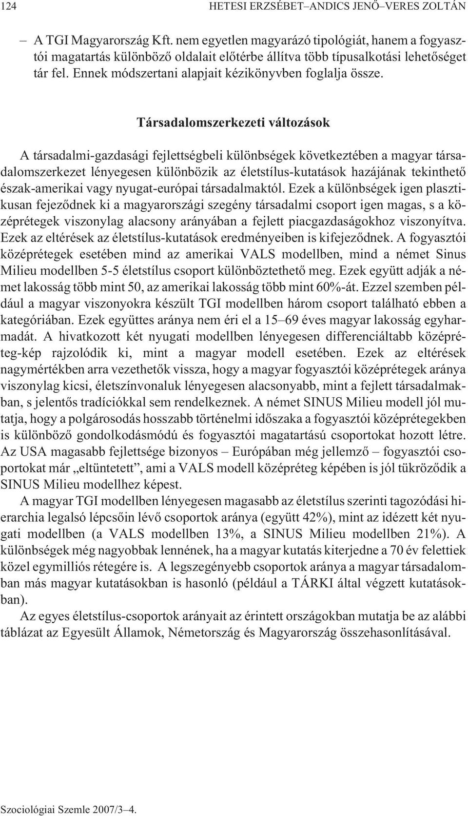 Társadalomszerkezeti változások A társadalmi-gazdasági fejlettségbeli különbségek következtében a magyar társadalomszerkezet lényegesen különbözik az életstílus-kutatások hazájának tekinthetõ