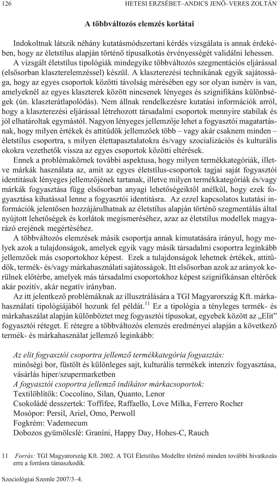 A klaszterezési technikának egyik sajátossága, hogy az egyes csoportok közötti távolság mérésében egy sor olyan ismérv is van, amelyeknél az egyes klaszterek között nincsenek lényeges és szignifikáns