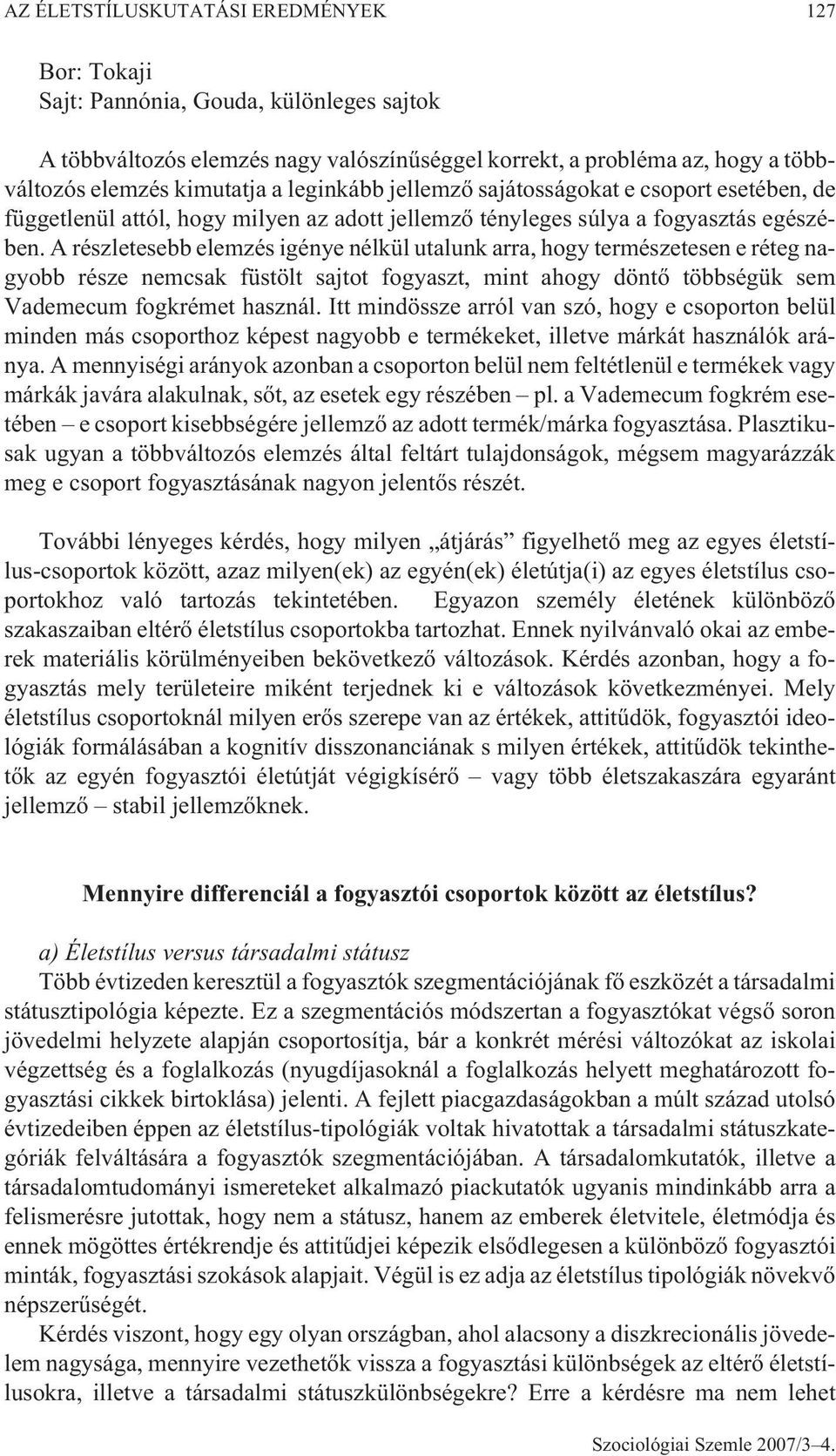 A részletesebb elemzés igénye nélkül utalunk arra, hogy természetesen e réteg nagyobb része nemcsak füstölt sajtot fogyaszt, mint ahogy döntõ többségük sem Vademecum fogkrémet használ.