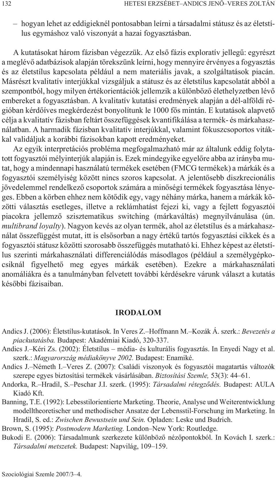 Az elsõ fázis exploratív jellegû: egyrészt a meglévõ adatbázisok alapján törekszünk leírni, hogy mennyire érvényes a fogyasztás és az életstílus kapcsolata például a nem materiális javak, a