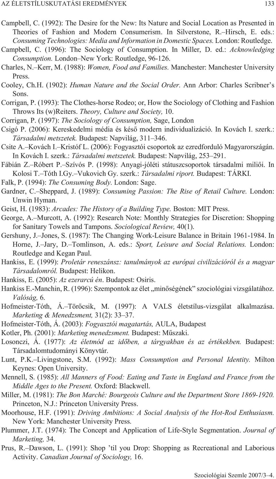 London New York: Routledge, 96-126. Charles, N. Kerr, M. (1988): Women, Food and Families. Manchester: Manchester University Press. Cooley, Ch.H. (1902): Human Nature and the Social Order.