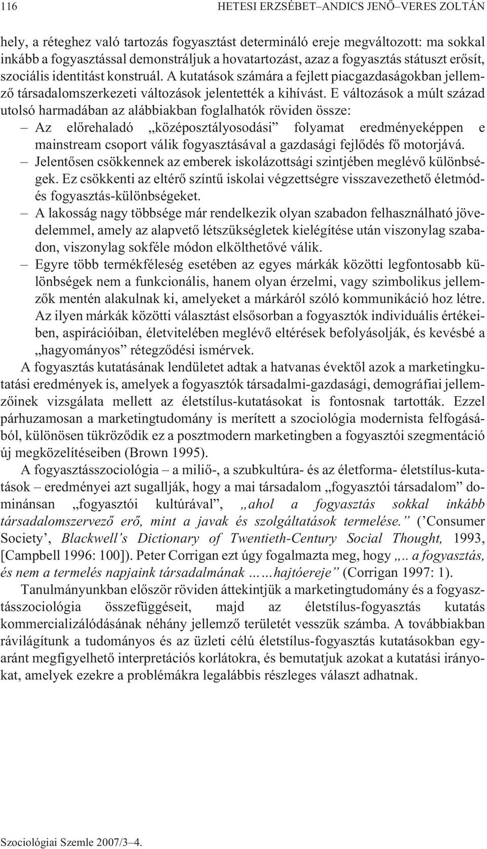 E változások a múlt század utolsó harmadában az alábbiakban foglalhatók röviden össze: Az elõrehaladó középosztályosodási folyamat eredményeképpen e mainstream csoport válik fogyasztásával a