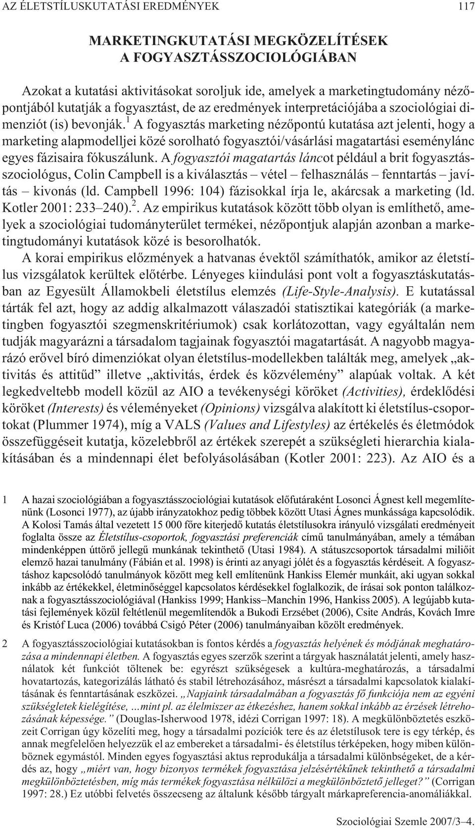 1 A fogyasztás marketing nézõpontú kutatása azt jelenti, hogy a marketing alapmodelljei közé sorolható fogyasztói/vásárlási magatartási eseménylánc egyes fázisaira fókuszálunk.