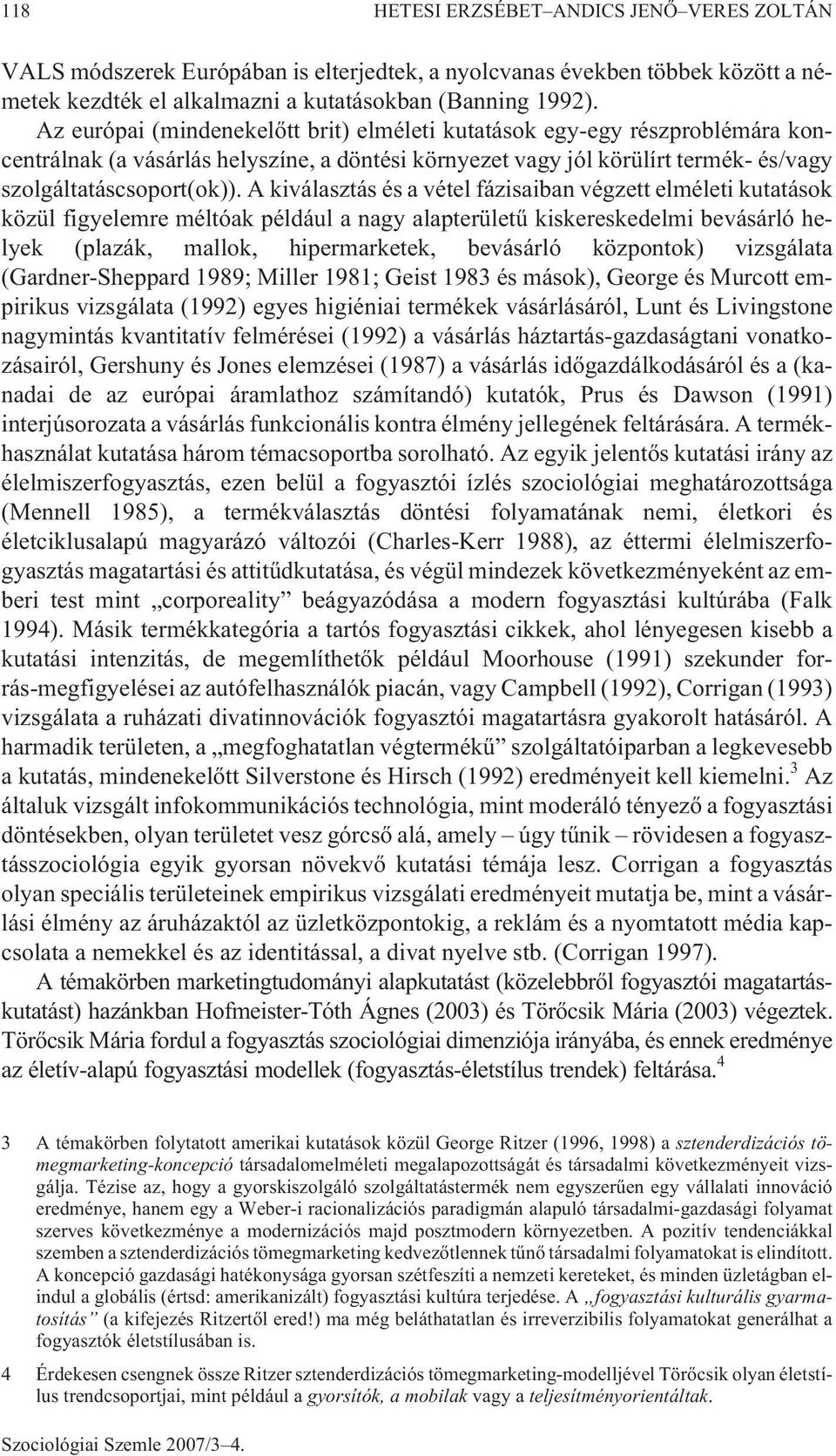 A kiválasztás és a vétel fázisaiban végzett elméleti kutatások közül figyelemre méltóak például a nagy alapterületû kiskereskedelmi bevásárló helyek (plazák, mallok, hipermarketek, bevásárló