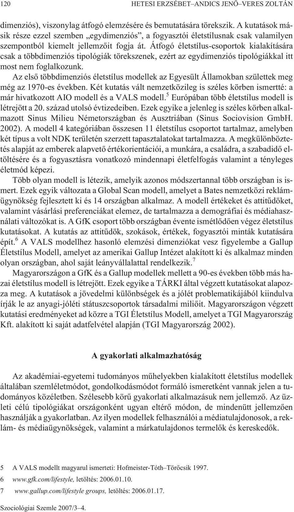 Átfogó életstílus-csoportok kialakítására csak a többdimenziós tipológiák törekszenek, ezért az egydimenziós tipológiákkal itt most nem foglalkozunk.
