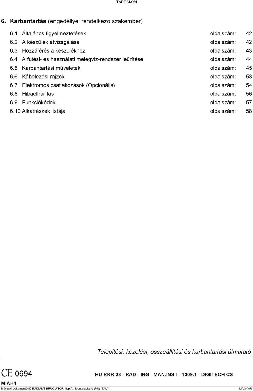 6 Kábelezési rajzok oldalszám: 53 6.7 Elektromos csatlakozások (Opcionális) oldalszám: 54 6.8 Hibaelhárítás oldalszám: 56 6.9 Funkciókódok oldalszám: 57 6.