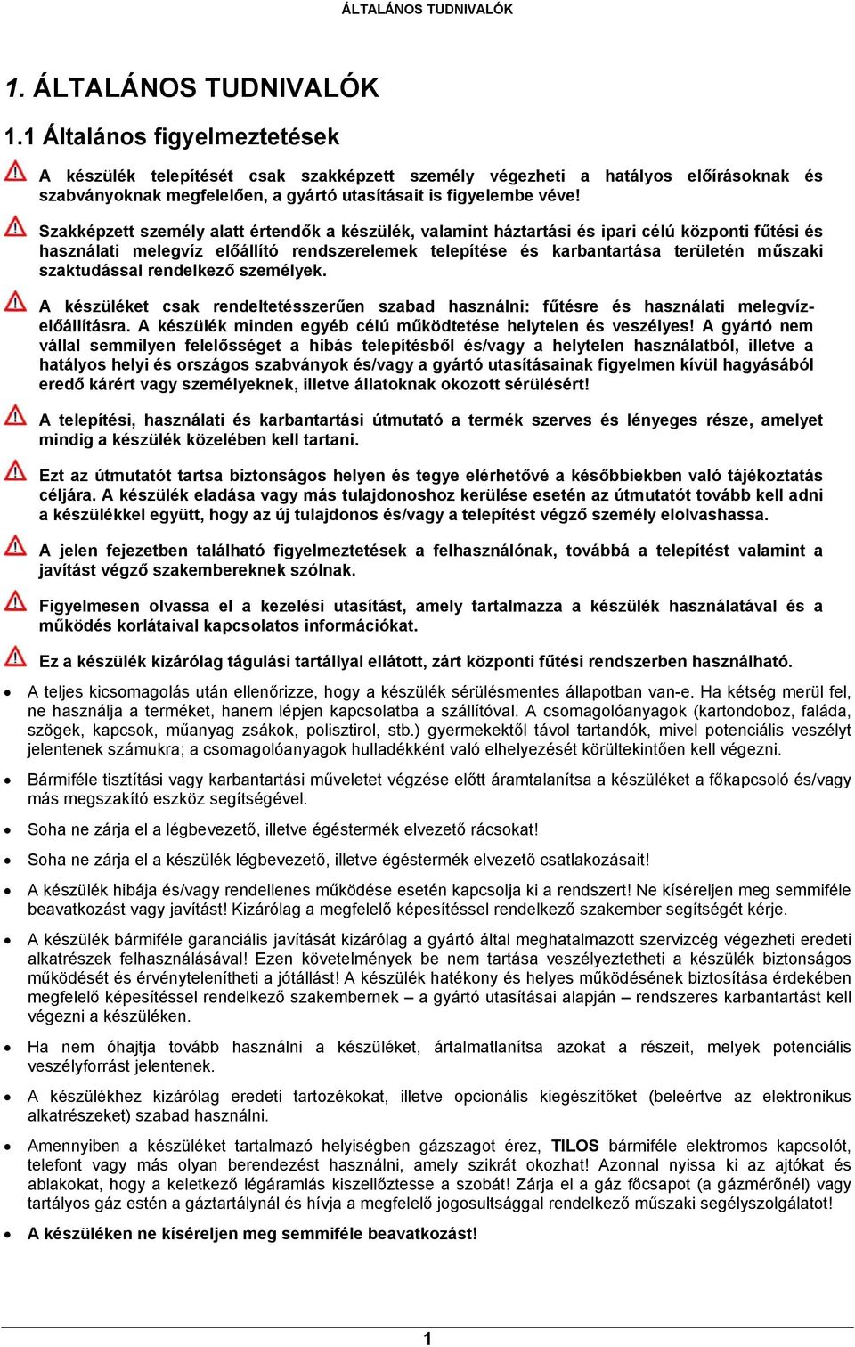 Szakképzett személy alatt értendők a készülék, valamint háztartási és ipari célú központi fűtési és használati melegvíz előállító rendszerelemek telepítése és karbantartása területén műszaki