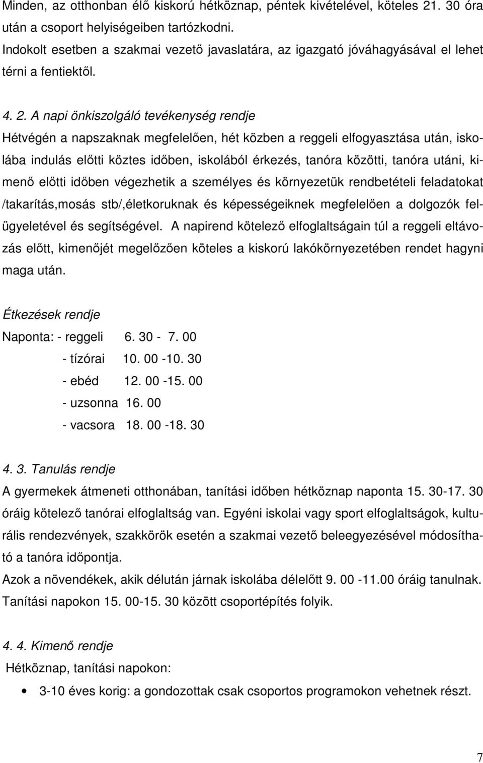 A napi önkiszolgáló tevékenység rendje Hétvégén a napszaknak megfelelően, hét közben a reggeli elfogyasztása után, iskolába indulás előtti köztes időben, iskolából érkezés, tanóra közötti, tanóra