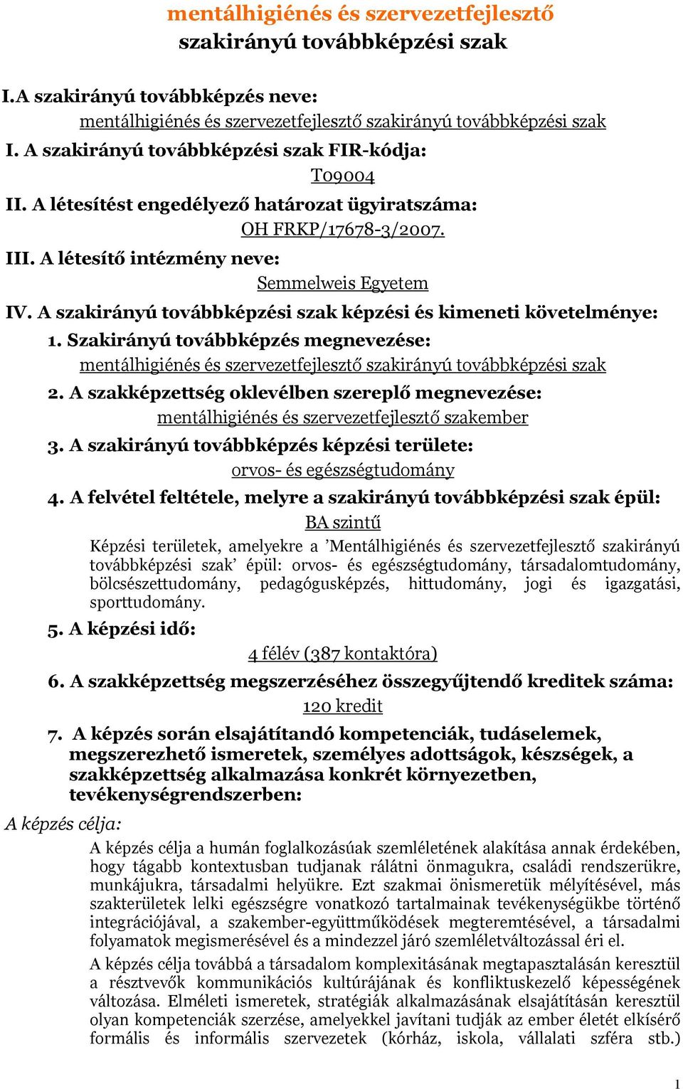 A szakirányú továbbképzési szak képzési és kimeneti követelménye: 1. Szakirányú továbbképzés megnevezése: mentálhigiénés és szervezetfejlesztő szakirányú továbbképzési szak 2.