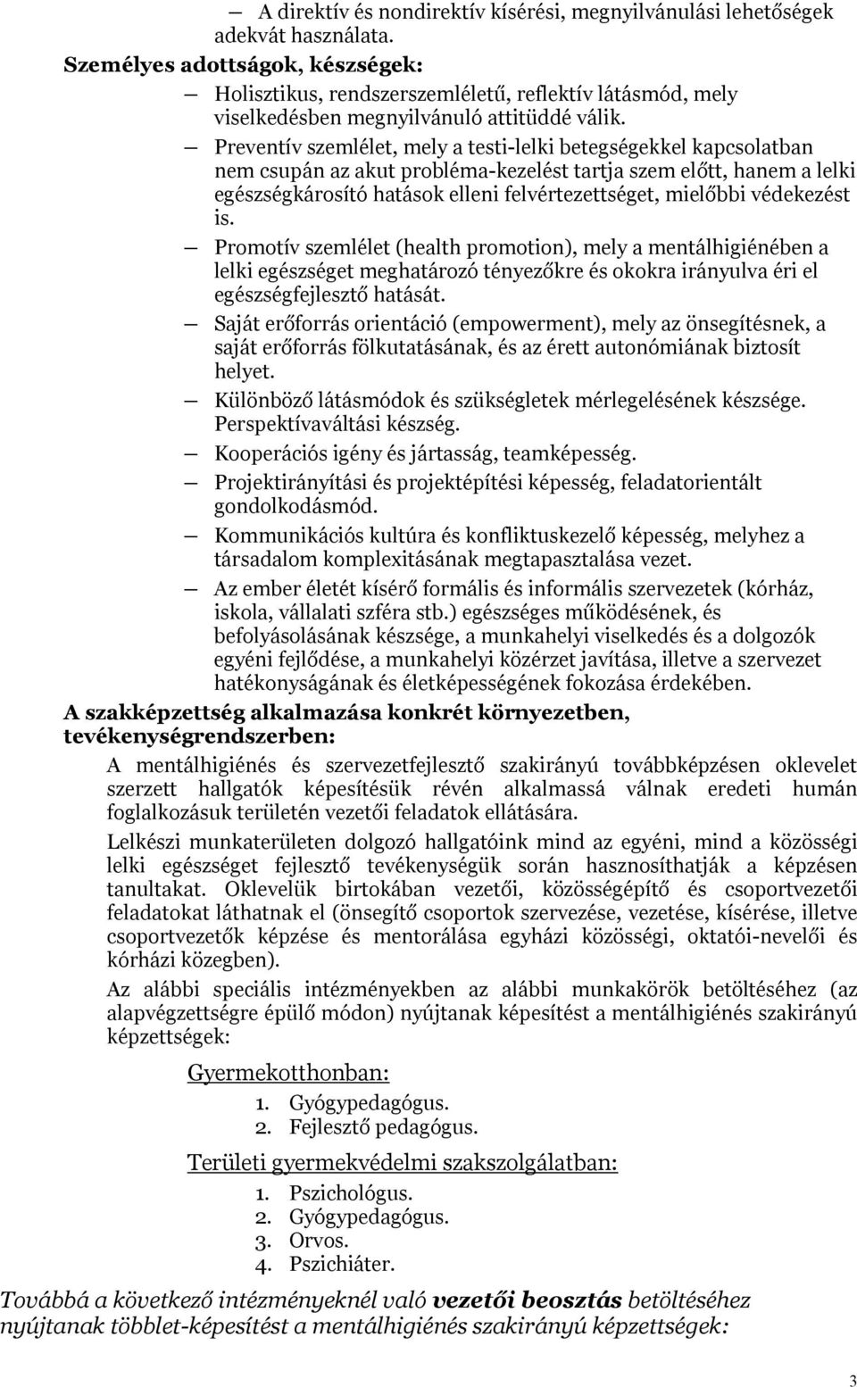 Preventív szemlélet, mely a testi-lelki betegségekkel kapcsolatban nem csupán az akut probléma-kezelést tartja szem előtt, hanem a lelki egészségkárosító hatások elleni felvértezettséget, mielőbbi
