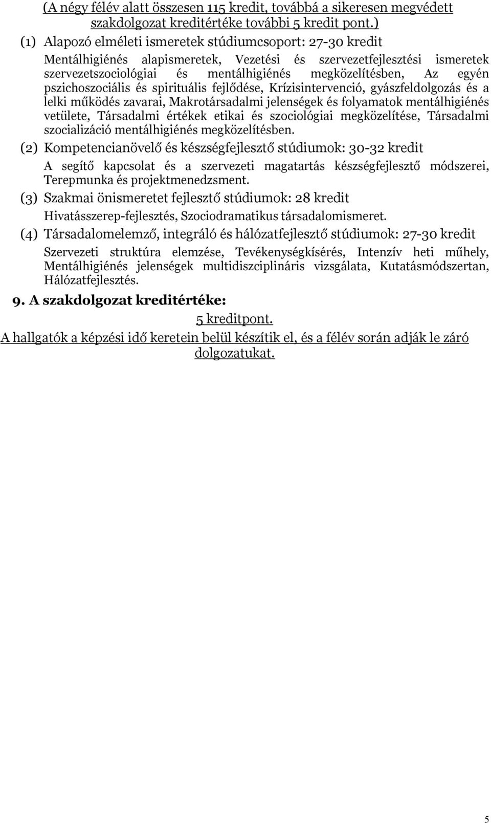 egyén pszichoszociális és spirituális fejlődése, Krízisintervenció, gyászfeldolgozás és a lelki működés zavarai, Makrotársadalmi jelenségek és folyamatok mentálhigiénés vetülete, Társadalmi értékek