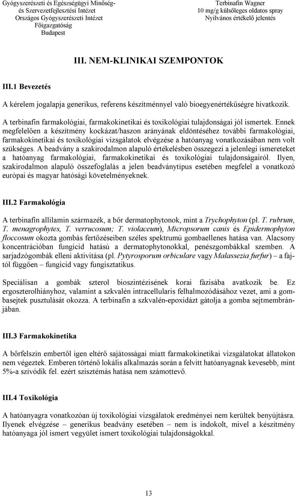 Ennek megfelelően a készítmény kockázat/haszon arányának eldöntéséhez további farmakológiai, farmakokinetikai és toxikológiai vizsgálatok elvégzése a hatóanyag vonatkozásában nem volt szükséges.