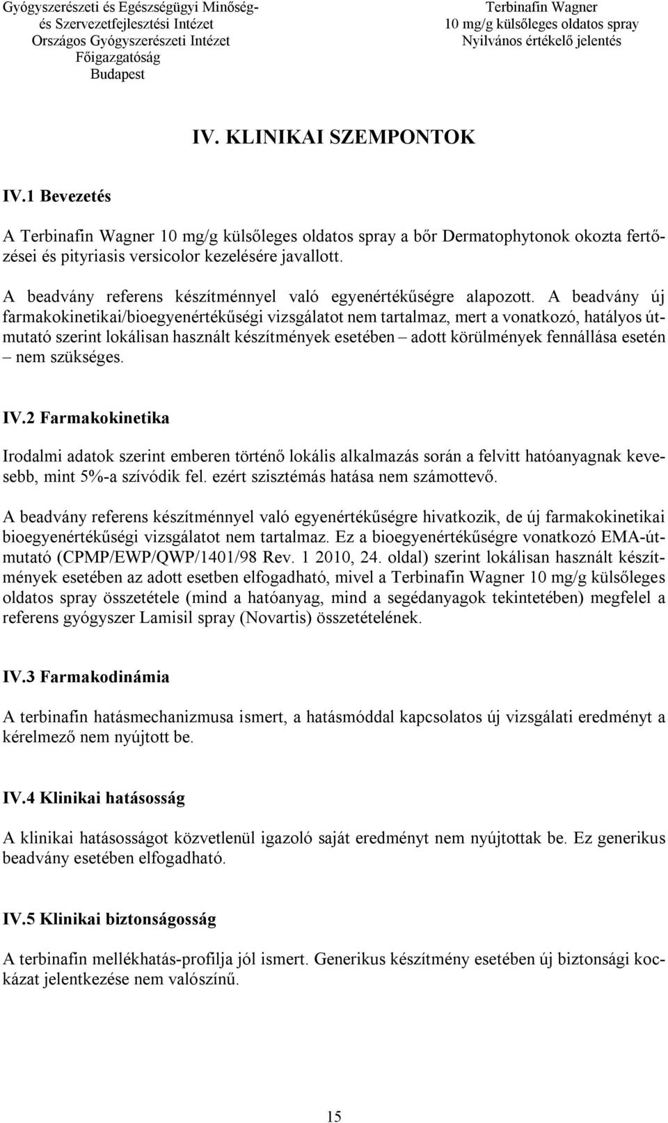 nem szükséges. IV.2 Farmakokinetika Irodalmi adatok szerint emberen történő lokális alkalmazás során a felvitt hatóanyagnak kevesebb, mint 5%-a szívódik fel. ezért szisztémás hatása nem számottevő.