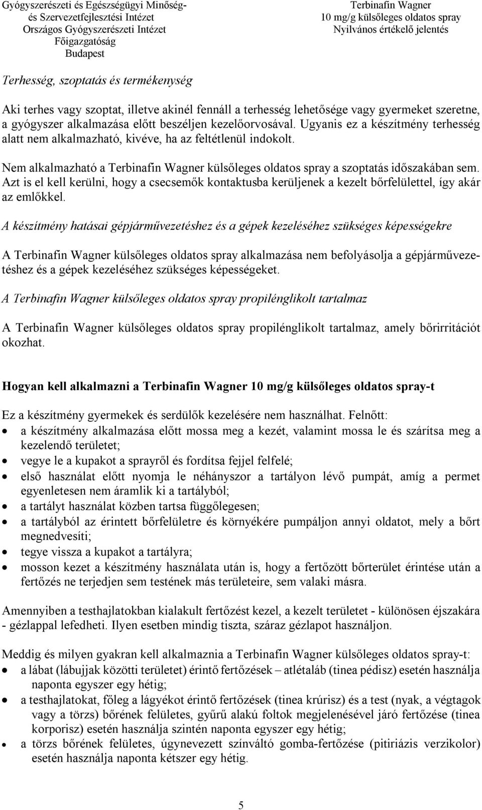 Azt is el kell kerülni, hogy a csecsemők kontaktusba kerüljenek a kezelt bőrfelülettel, így akár az emlőkkel.
