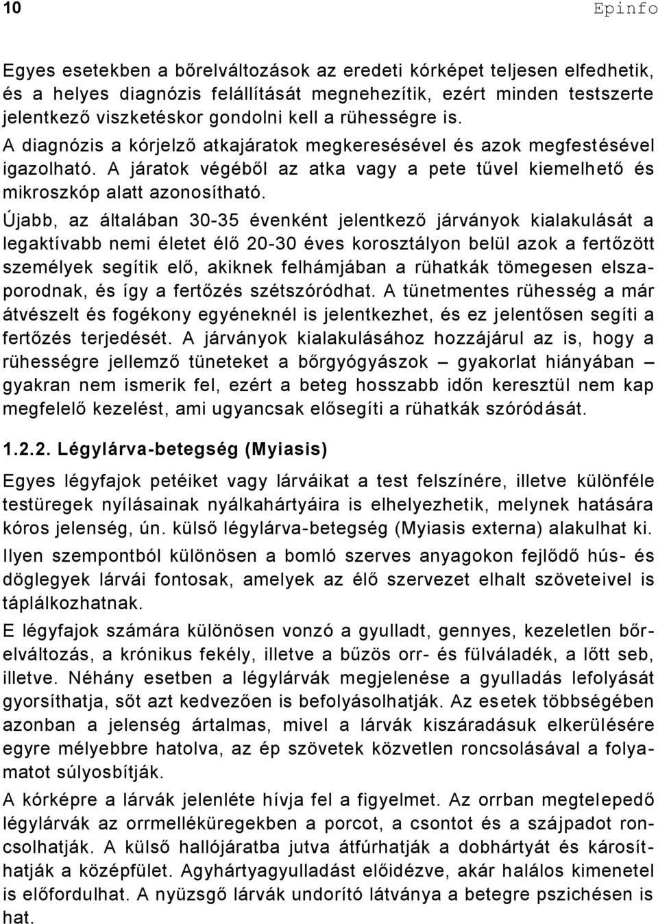 Újabb, az általában 30-35 évenként jelentkező járványok kialakulását a legaktívabb nemi életet élő 20-30 éves korosztályon belül azok a fertőzött személyek segítik elő, akiknek felhámjában a rühatkák