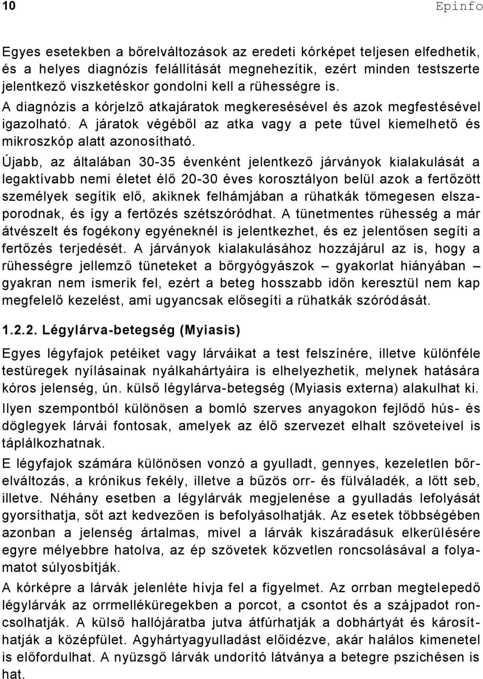 Újabb, az általában 30-35 évenként jelentkező járványok kialakulását a legaktívabb nemi életet élő 20-30 éves korosztályon belül azok a fertőzött személyek segítik elő, akiknek felhámjában a rühatkák