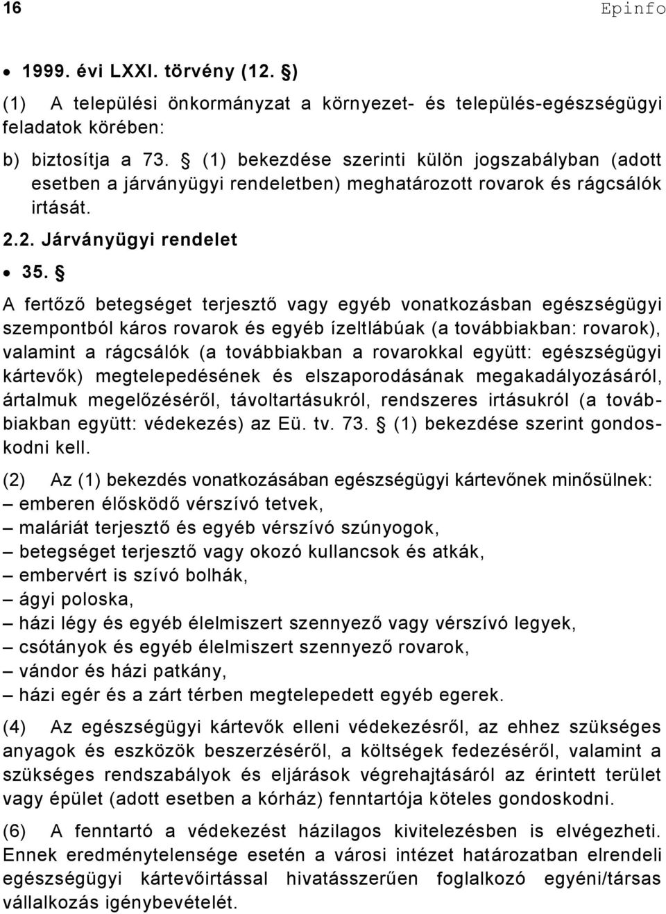 A fertőző betegséget terjesztő vagy egyéb vonatkozásban egészségügyi szempontból káros rovarok és egyéb ízeltlábúak (a továbbiakban: rovarok), valamint a rágcsálók (a továbbiakban a rovarokkal