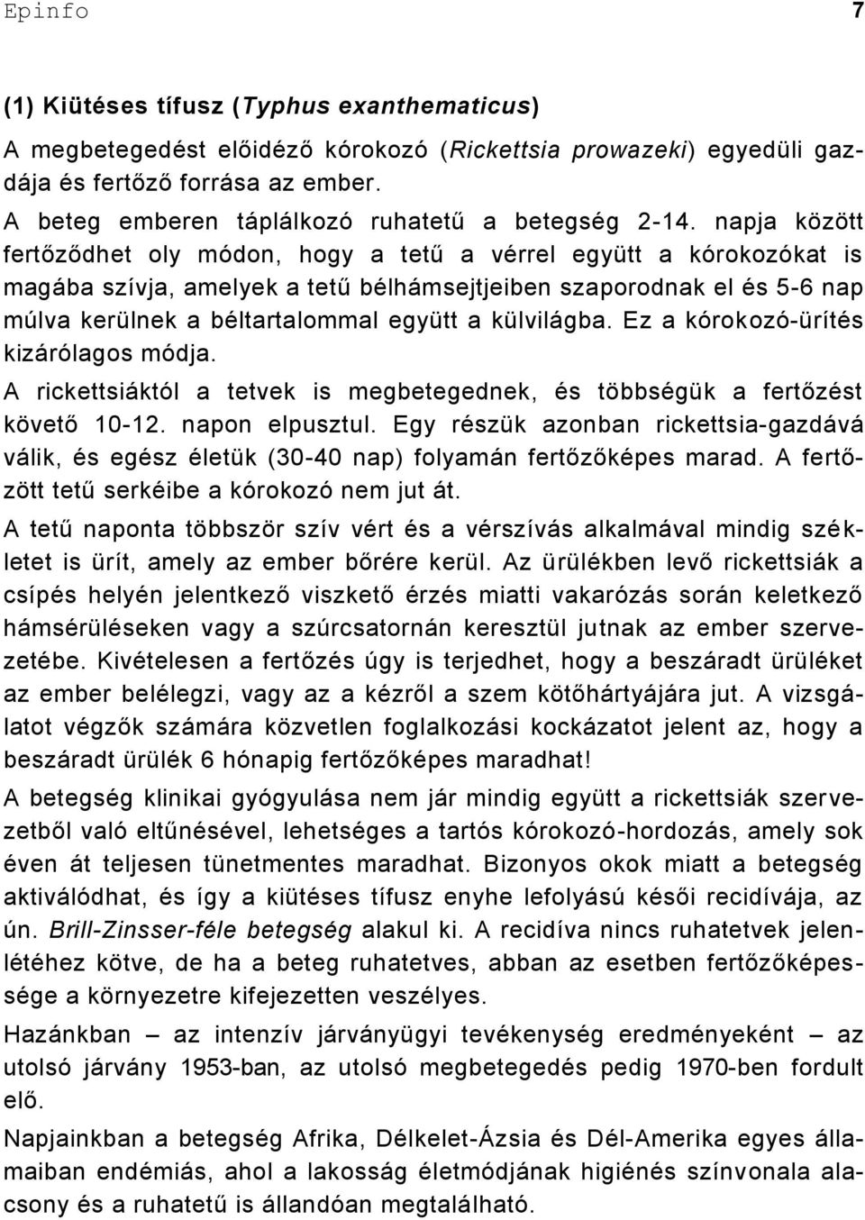 napja között fertőződhet oly módon, hogy a tetű a vérrel együtt a kórokozókat is magába szívja, amelyek a tetű bélhámsejtjeiben szaporodnak el és 5-6 nap múlva kerülnek a béltartalommal együtt a