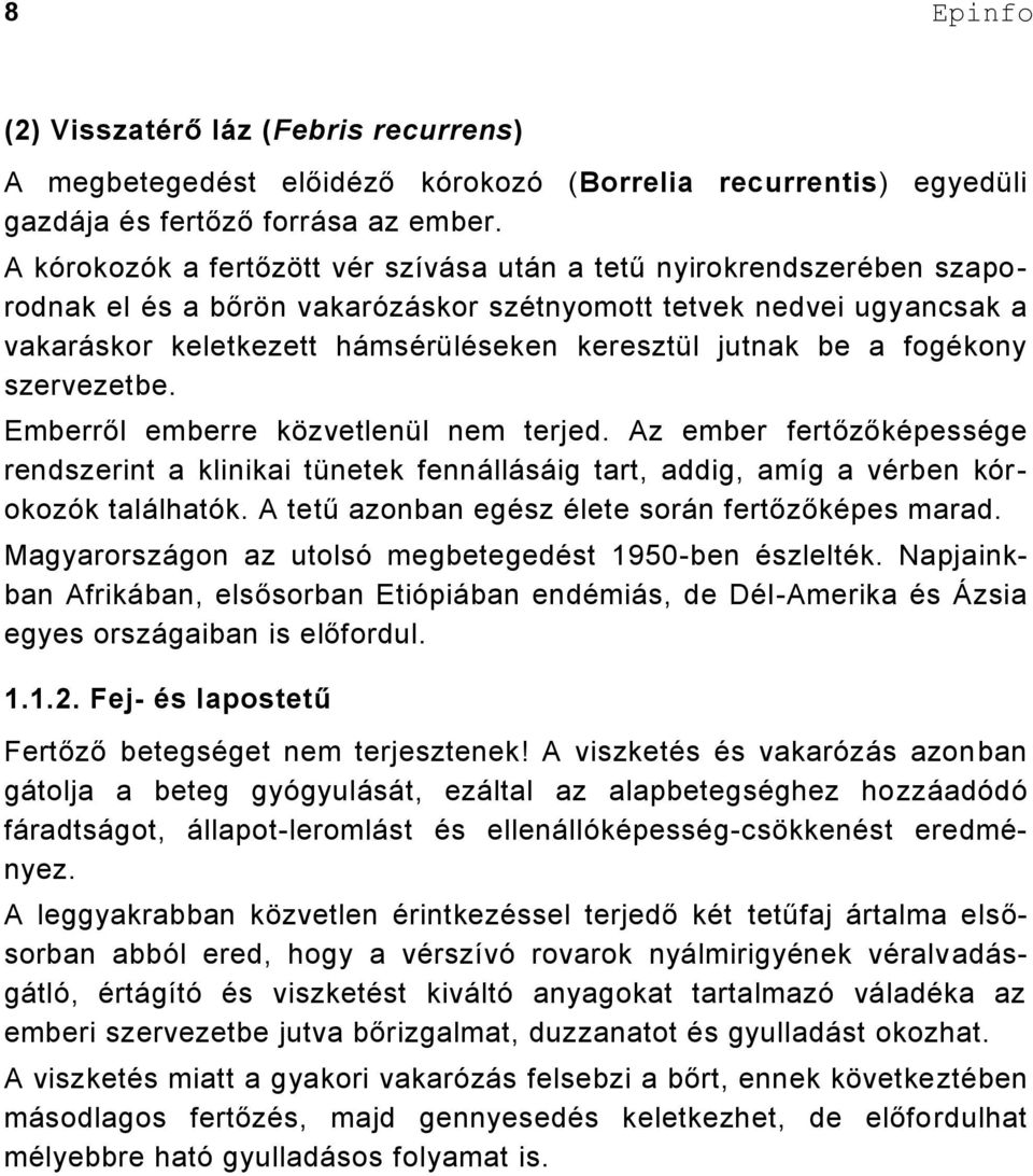 be a fogékony szervezetbe. Emberről emberre közvetlenül nem terjed. Az ember fertőzőképessége rendszerint a klinikai tünetek fennállásáig tart, addig, amíg a vérben kórokozók találhatók.