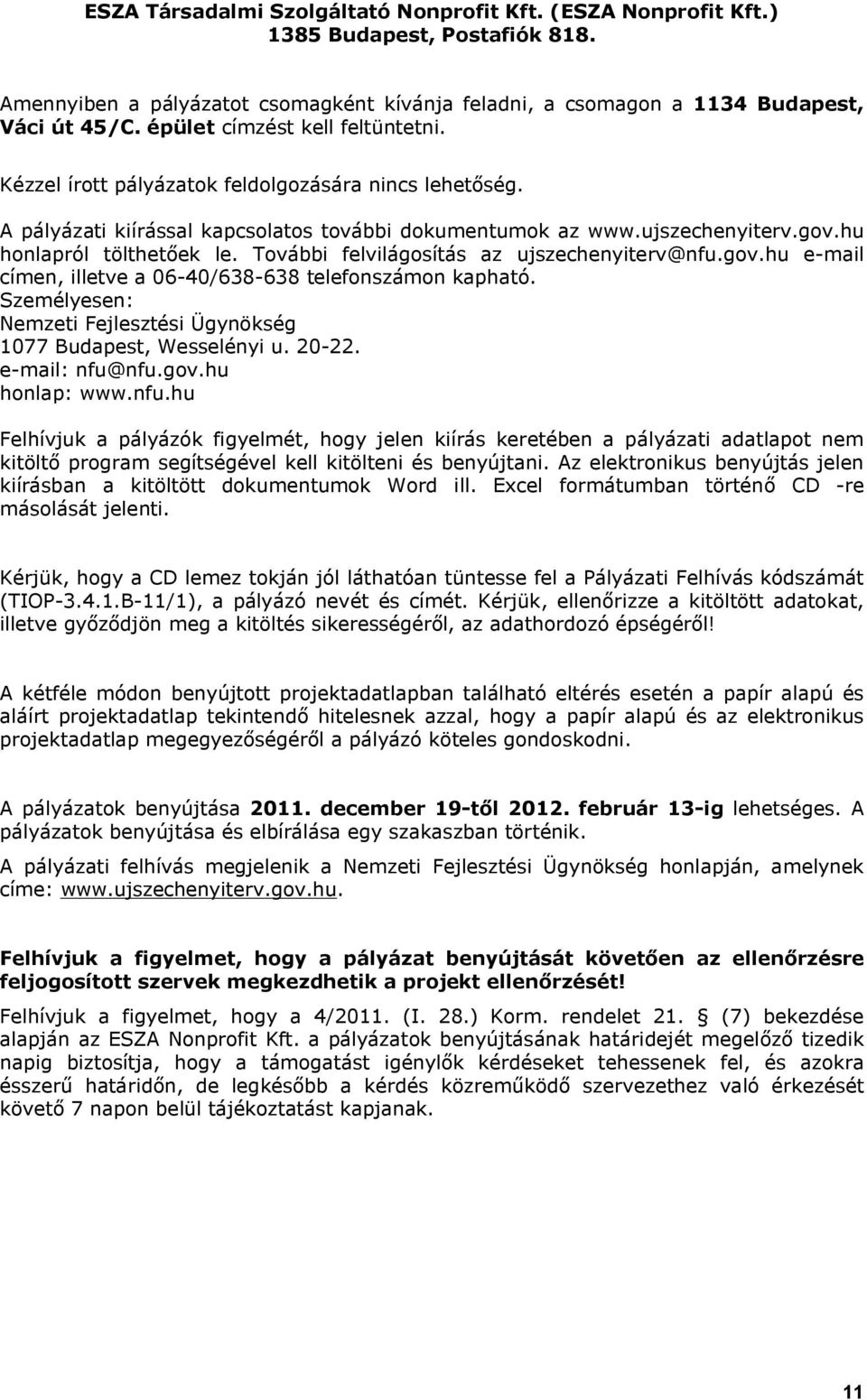 További felvilágosítás az ujszechenyiterv@nfu.gov.hu e-mail címen, illetve a 06-40/638-638 telefonszámon kapható. Személyesen: Nemzeti Fejlesztési Ügynökség 1077 Budapest, Wesselényi u. 20-22.