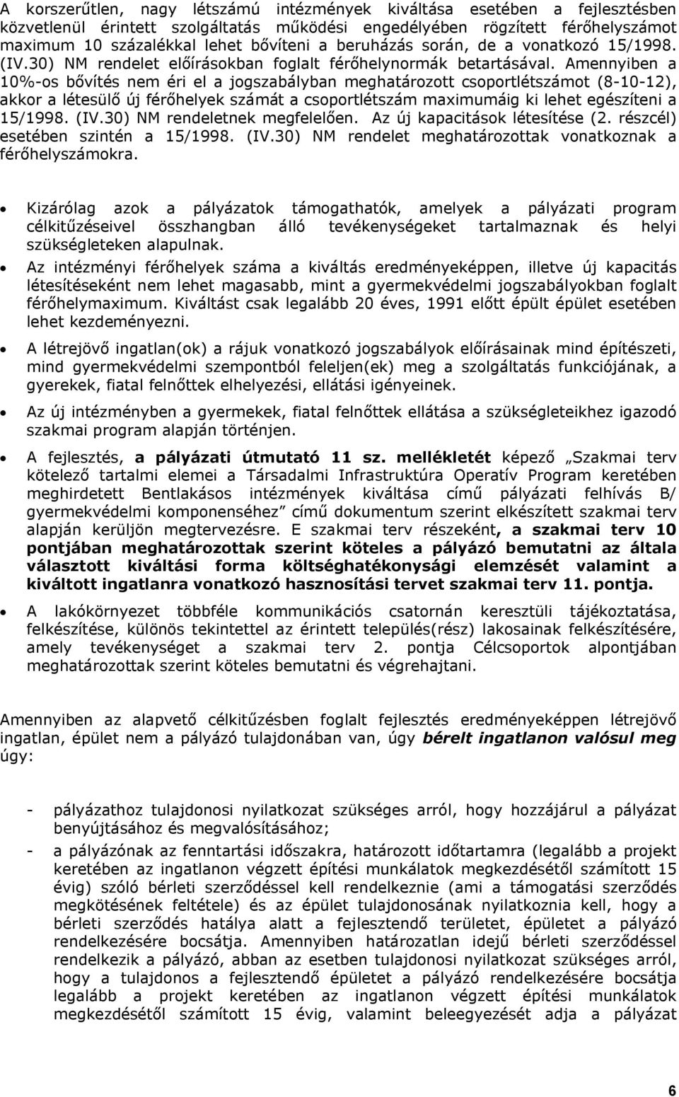 Amennyiben a 10%-os bővítés nem éri el a jogszabályban meghatározott csoportlétszámot (8-10-12), akkor a létesülő új férőhelyek számát a csoportlétszám maximumáig ki lehet egészíteni a 15/1998. (IV.