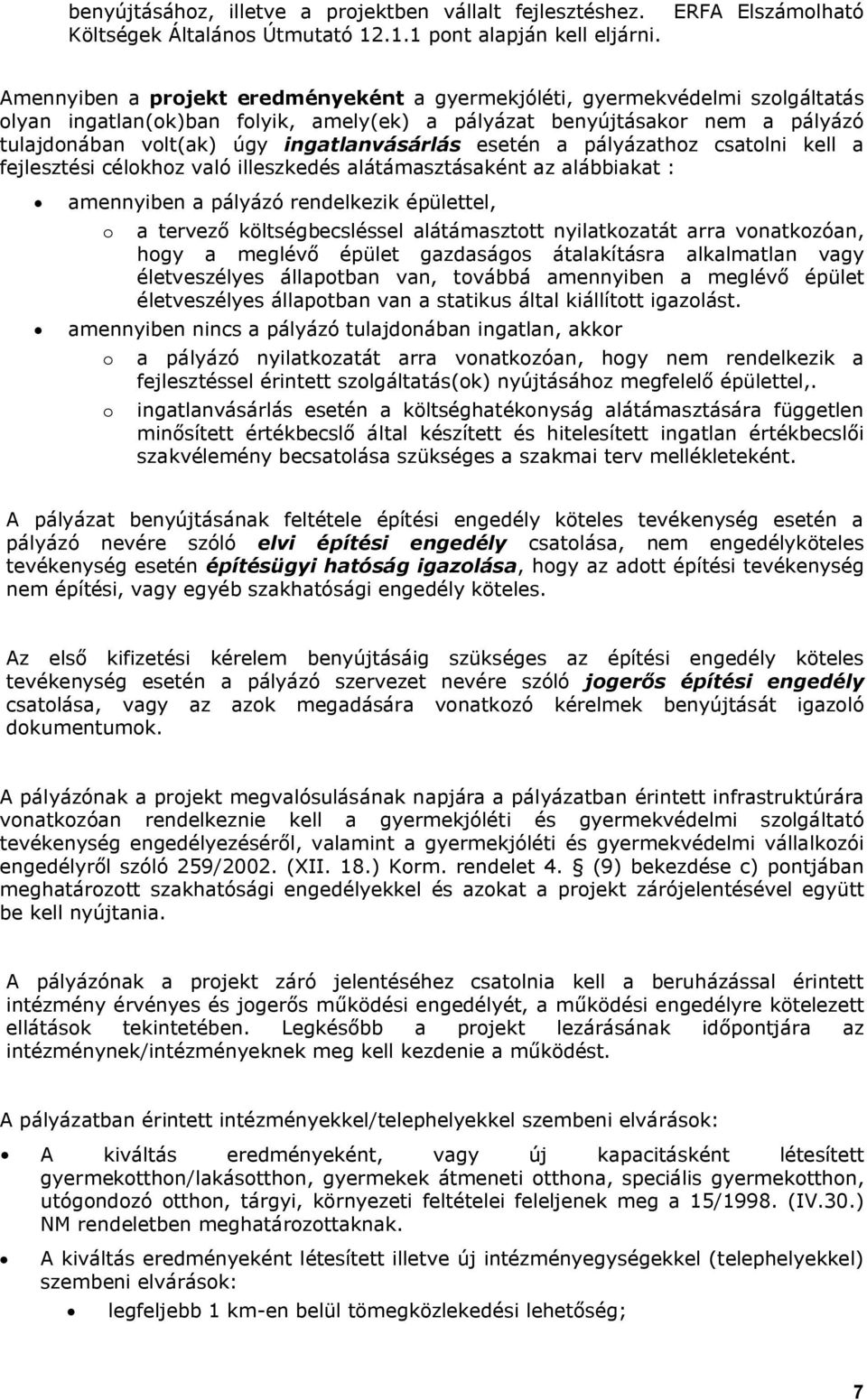 ingatlanvásárlás esetén a pályázathoz csatolni kell a fejlesztési célokhoz való illeszkedés alátámasztásaként az alábbiakat : amennyiben a pályázó rendelkezik épülettel, o a tervező költségbecsléssel