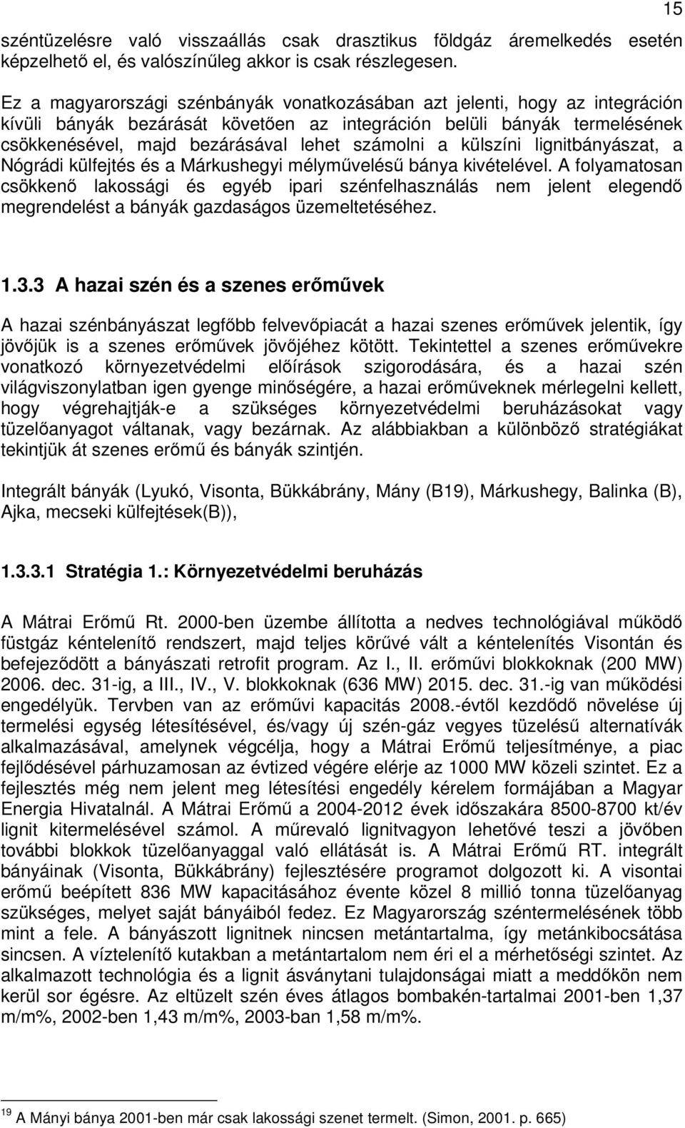 a külszíni lignitbányászat, a Nógrádi külfejtés és a Márkushegyi mélymvelés bánya kivételével.
