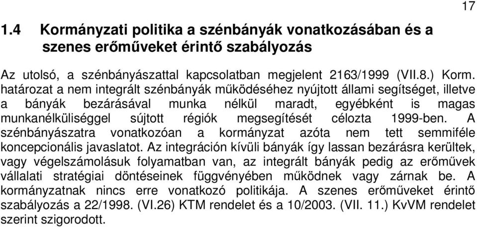1999-ben. A szénbányászatra vonatkozóan a kormányzat azóta nem tett semmiféle koncepcionális javaslatot.