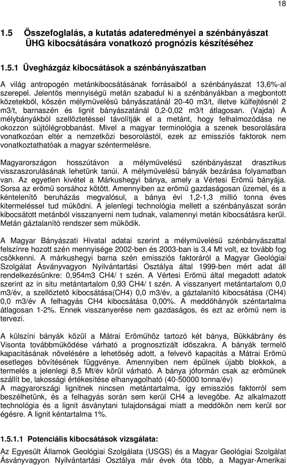 átlagosan. (Vajda) A mélybányákból szellztetéssel távolítják el a metánt, hogy felhalmozódása ne okozzon sújtólégrobbanást.