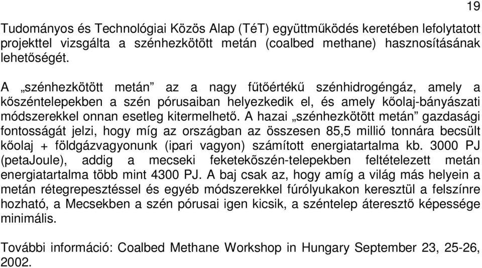A hazai szénhezkötött metán gazdasági fontosságát jelzi, hogy míg az országban az összesen 85,5 millió tonnára becsült kolaj + földgázvagyonunk (ipari vagyon) számított energiatartalma kb.
