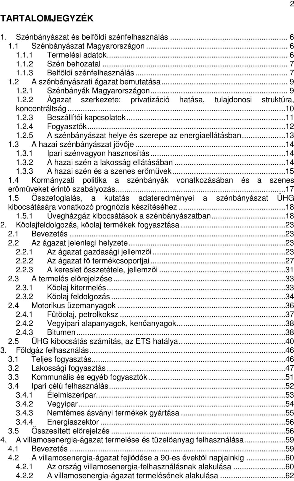 ..13 1.3 A hazai szénbányászat jövje...14 1.3.1 Ipari szénvagyon hasznosítás...14 1.3.2 A hazai szén a lakosság ellátásában...14 1.3.3 A hazai szén és a szenes ermvek...15 1.