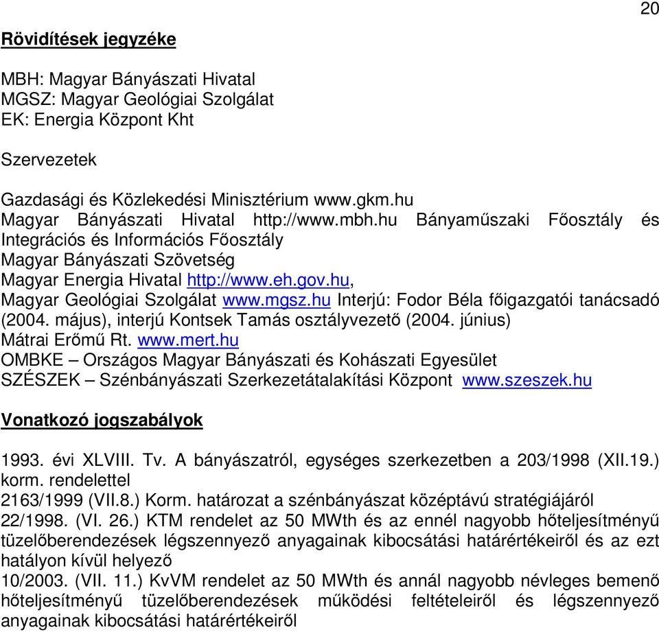 hu, Magyar Geológiai Szolgálat www.mgsz.hu Interjú: Fodor Béla figazgatói tanácsadó (2004. május), interjú Kontsek Tamás osztályvezet (2004. június) Mátrai Erm Rt. www.mert.