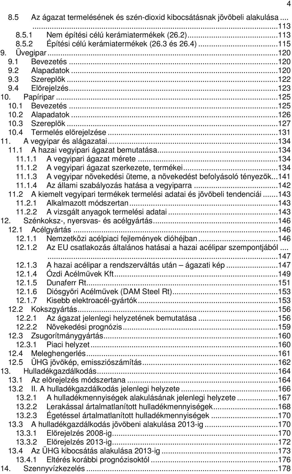 4 Termelés elrejelzése...131 11. A vegyipar és alágazatai...134 11.1 A hazai vegyipari ágazat bemutatása...134 11.1.1 A vegyipari ágazat mérete...134 11.1.2 A vegyipari ágazat szerkezete, termékei.