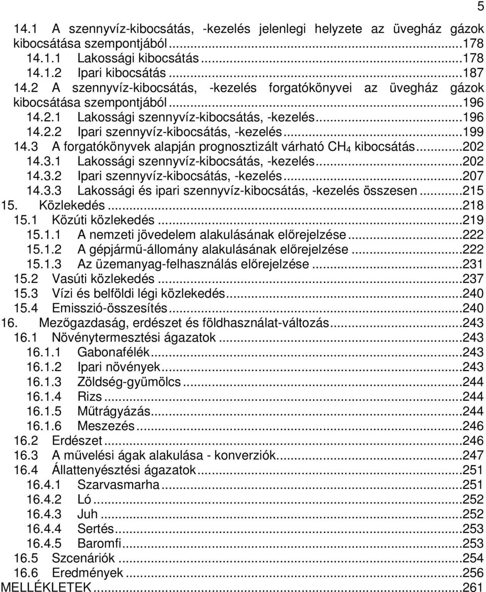 ..199 14.3 A forgatókönyvek alapján prognosztizált várható CH 4 kibocsátás...202 14.3.1 Lakossági szennyvíz-kibocsátás, -kezelés...202 14.3.2 Ipari szennyvíz-kibocsátás, -kezelés...207 14.3.3 Lakossági és ipari szennyvíz-kibocsátás, -kezelés összesen.