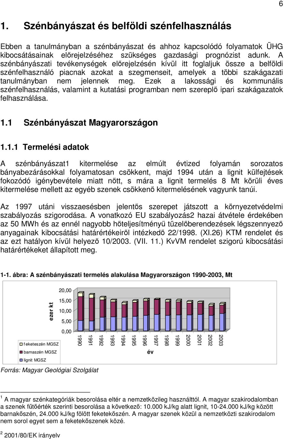A szénbányászati tevékenységek elrejelzésén kívül itt foglaljuk össze a belföldi szénfelhasználó piacnak azokat a szegmenseit, amelyek a többi szakágazati tanulmányban nem jelennek meg.