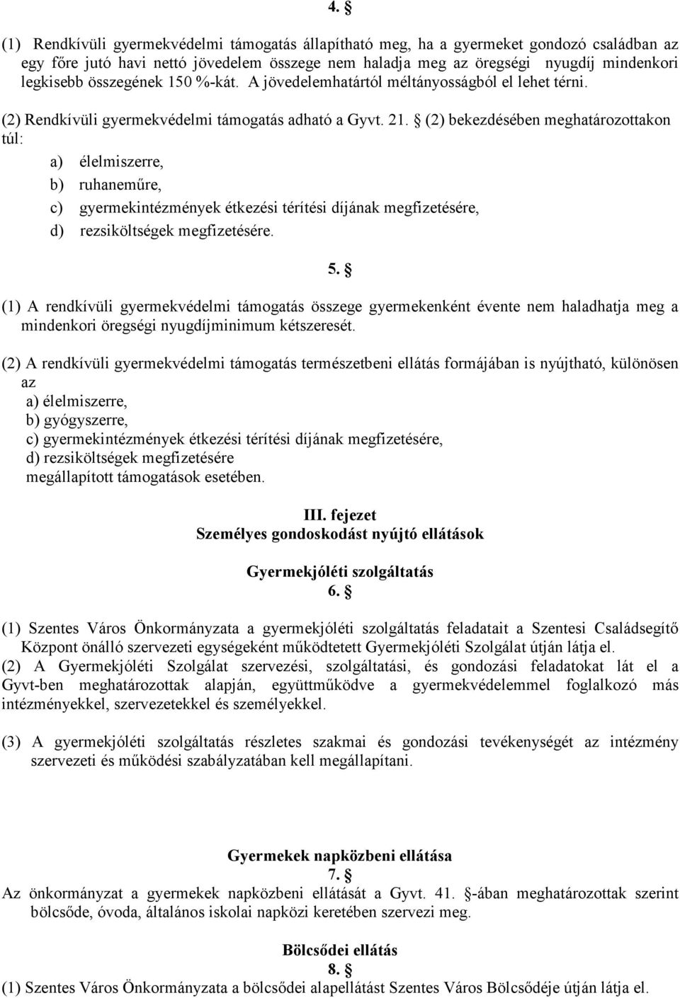 (2) bekezdésében meghatározottakon túl: a) élelmiszerre, b) ruhaneműre, c) gyermekintézmények étkezési térítési díjának megfizetésére, d) rezsiköltségek megfizetésére. 5.