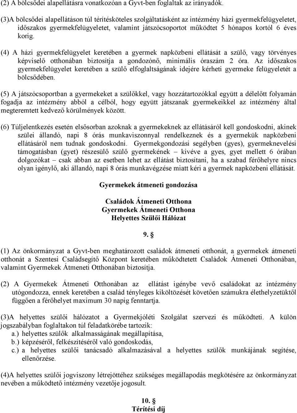 (4) A házi gyermekfelügyelet keretében a gyermek napközbeni ellátását a szülő, vagy törvényes képviselő otthonában biztosítja a gondozónő, minimális óraszám 2 óra.