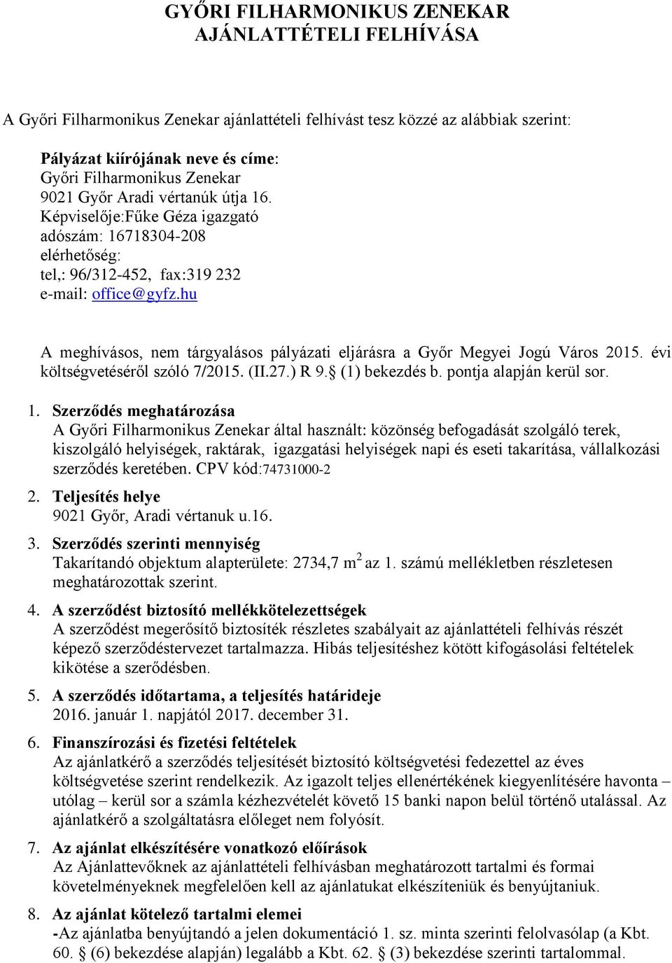 hu A meghívásos, nem tárgyalásos pályázati eljárásra a Győr Megyei Jogú Város 2015. évi költségvetéséről szóló 7/2015. (II.27.) R 9. (1) bekezdés b. pontja alapján kerül sor. 1.