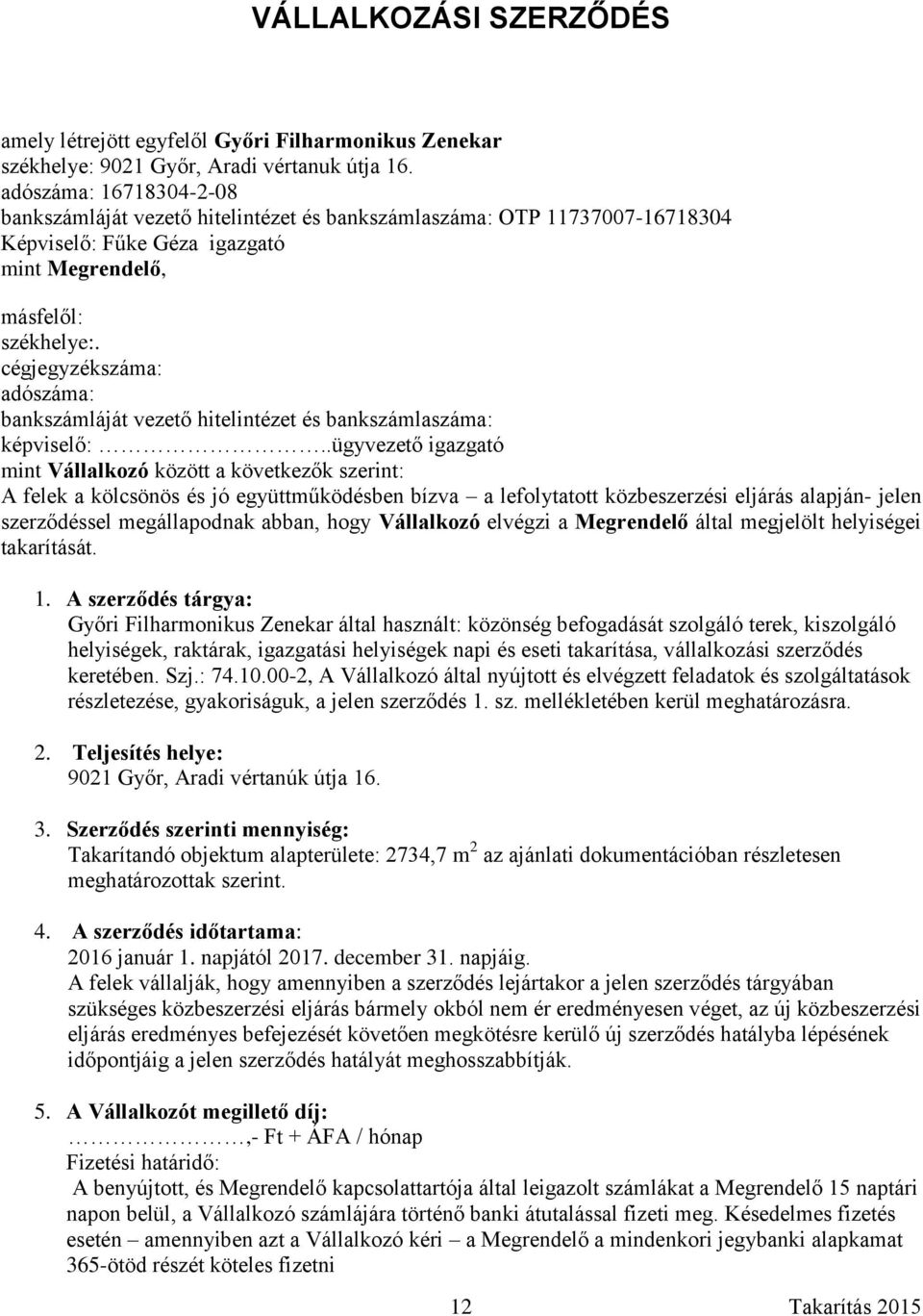 cégjegyzékszáma: adószáma: bankszámláját vezető hitelintézet és bankszámlaszáma: képviselő:.
