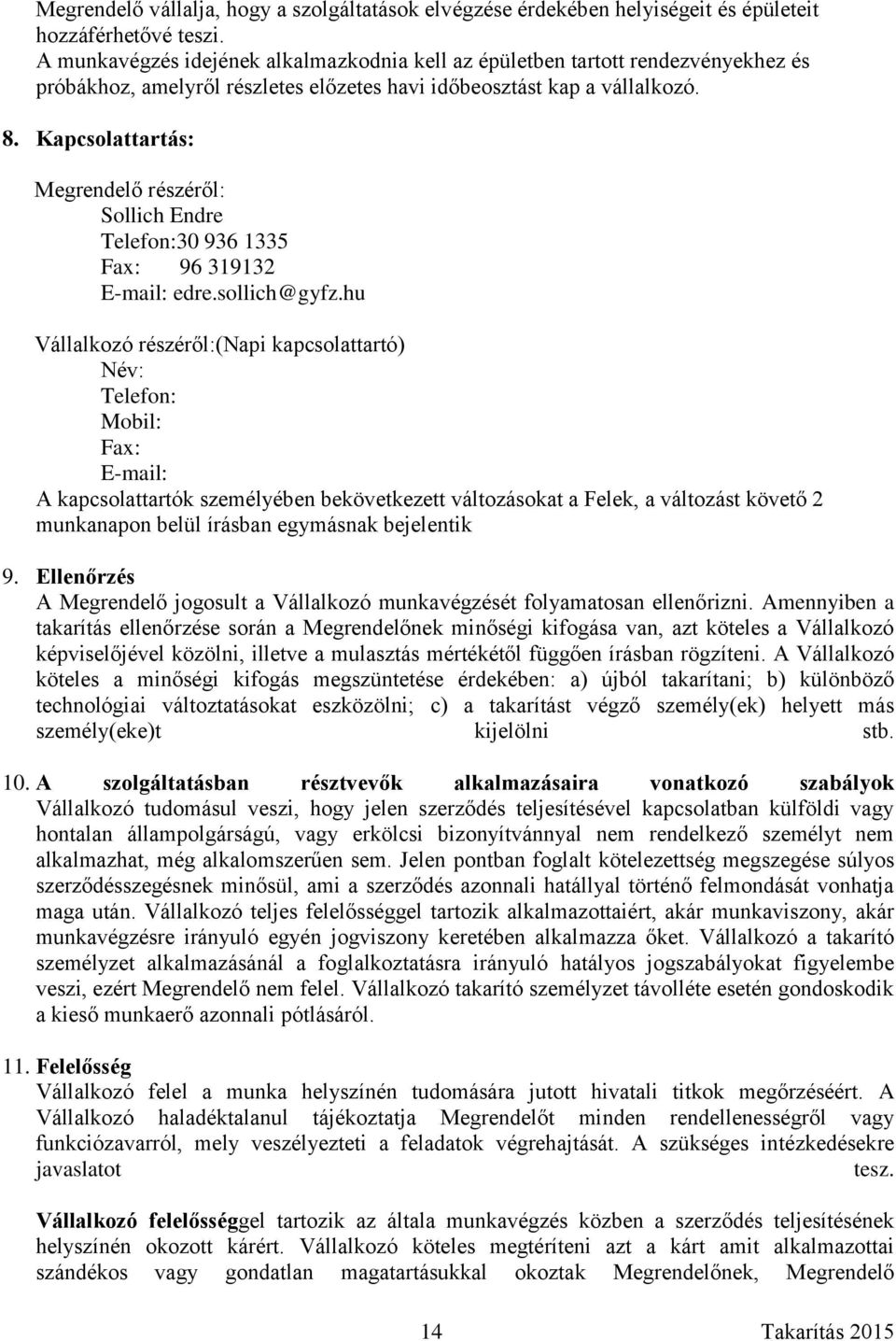 Kapcsolattartás: Megrendelő részéről: Sollich Endre Telefon:30 936 1335 Fax: 96 319132 E-mail: edre.sollich@gyfz.
