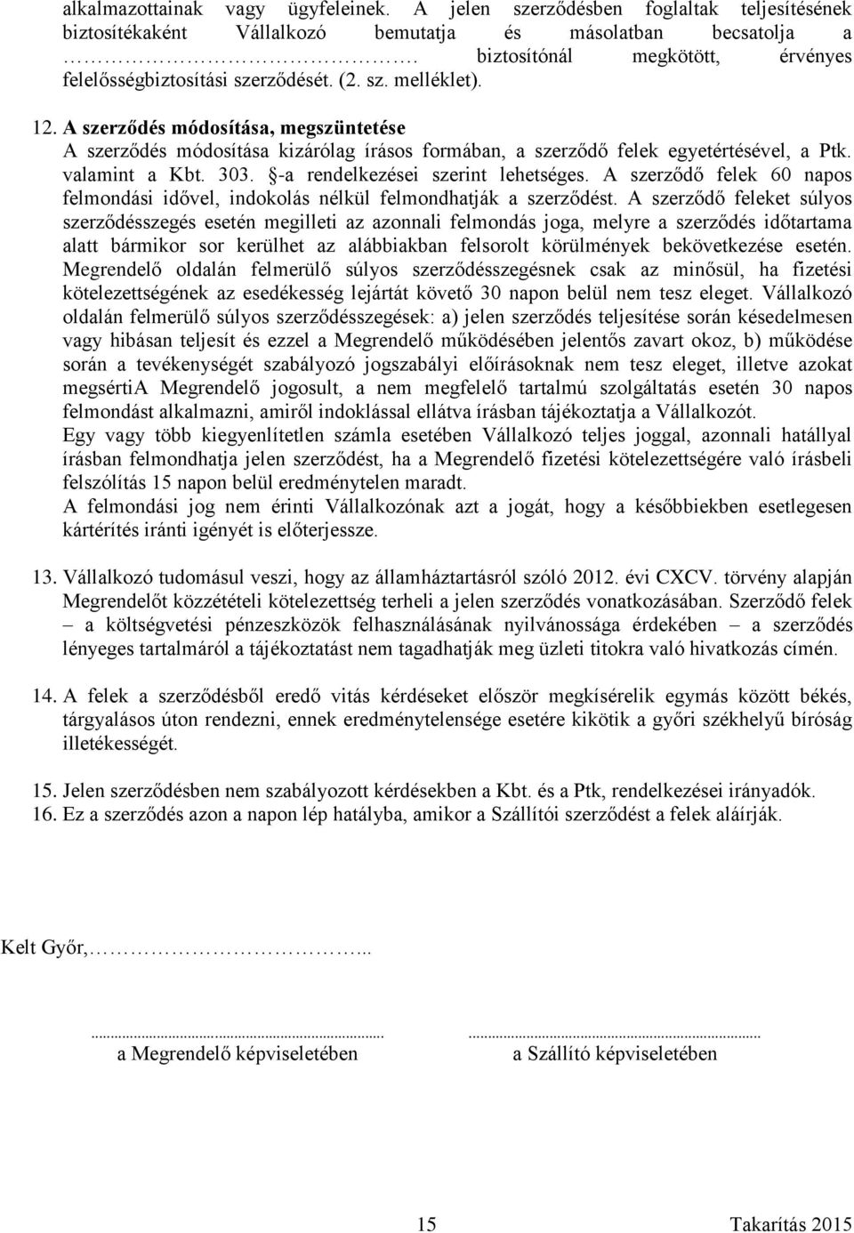 A szerződés módosítása, megszüntetése A szerződés módosítása kizárólag írásos formában, a szerződő felek egyetértésével, a Ptk. valamint a Kbt. 303. -a rendelkezései szerint lehetséges.