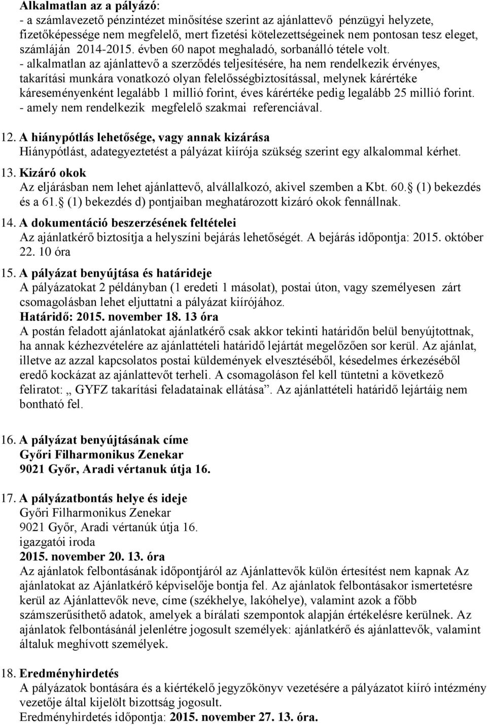 - alkalmatlan az ajánlattevő a szerződés teljesítésére, ha nem rendelkezik érvényes, takarítási munkára vonatkozó olyan felelősségbiztosítással, melynek kárértéke káreseményenként legalább 1 millió