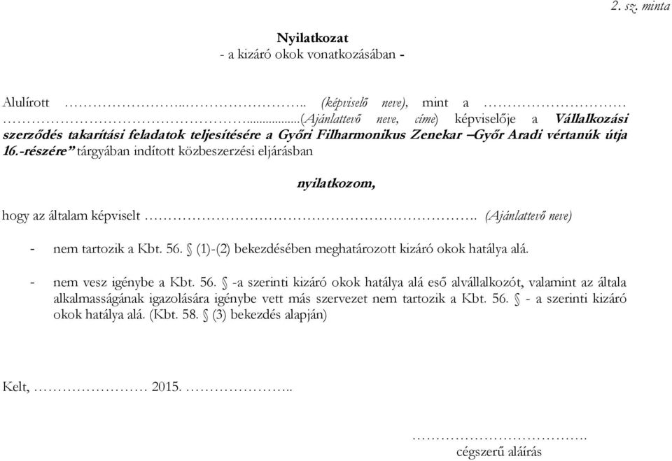 -részére tárgyában indított közbeszerzési eljárásban nyilatkozom, hogy az általam képviselt. (Ajánlattevő neve) - nem tartozik a Kbt. 56.