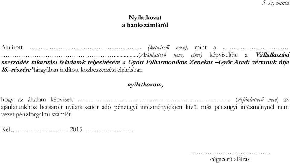 Győr Aradi vértanúk útja 16.-részére tárgyában indított közbeszerzési eljárásban nyilatkozom, hogy az általam képviselt.