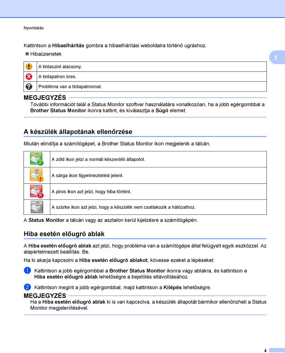 A készülék állapotának ellenőrzése Miután elindítja a számítógépet, a Brother Status Monitor ikon megjelenik a tálcán. A zöld ikon jelzi a normál készenléti állapotot.