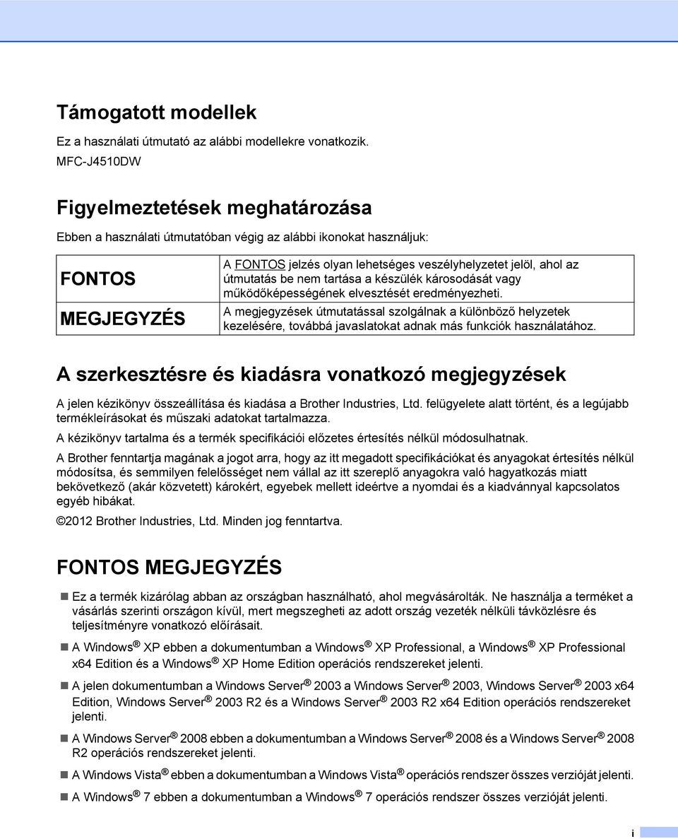 tartása a készülék károsodását vagy működőképességének elvesztését eredményezheti.