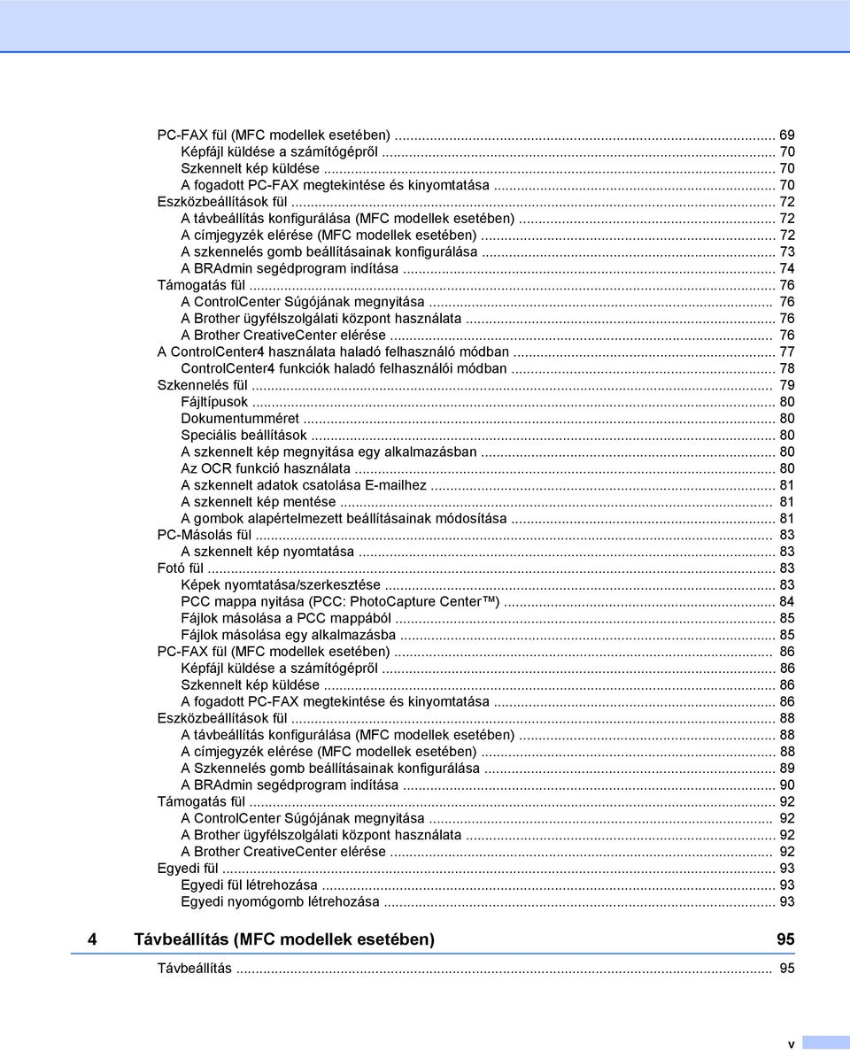 .. 74 Támogatás fül... 76 A ControlCenter Súgójának megnyitása... 76 A Brother ügyfélszolgálati központ használata... 76 A Brother CreativeCenter elérése.