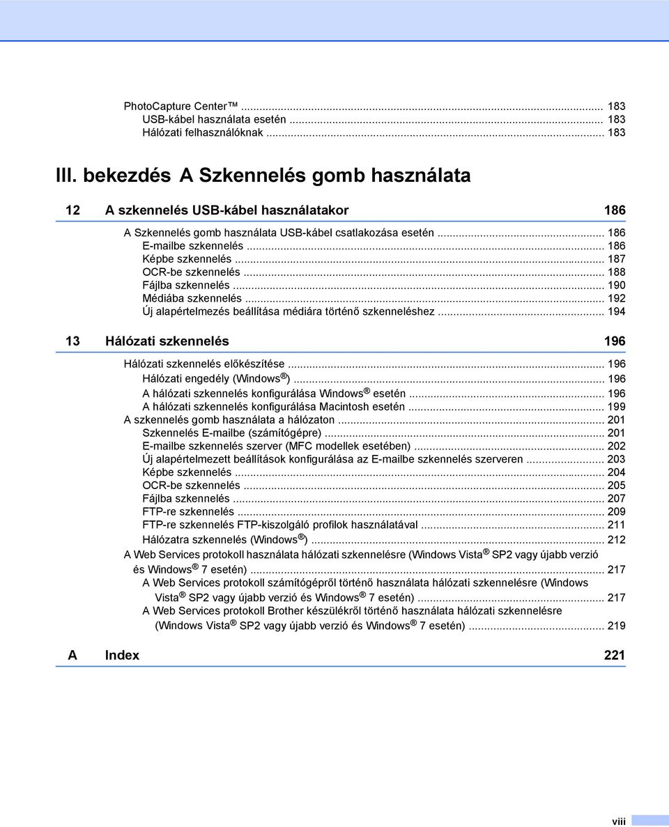 .. 187 OCR-be szkennelés... 188 Fájlba szkennelés... 190 Médiába szkennelés... 192 Új alapértelmezés beállítása médiára történő szkenneléshez.